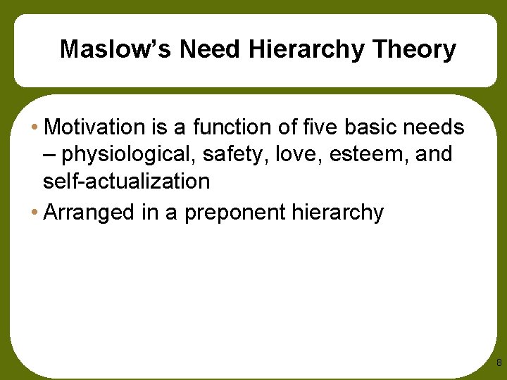 Maslow’s Need Hierarchy Theory • Motivation is a function of five basic needs –