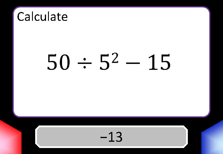 Calculate Answer − 13 