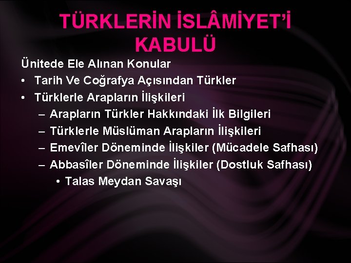 TÜRKLERİN İSL MİYET’İ KABULÜ Ünitede Ele Alınan Konular • Tarih Ve Coğrafya Açısından Türkler