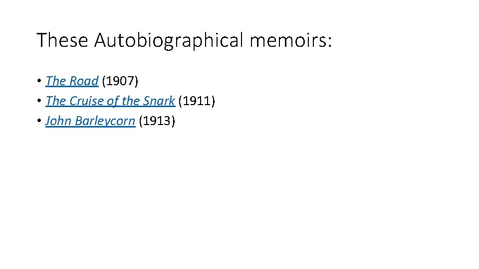 These Autobiographical memoirs: • The Road (1907) • The Cruise of the Snark (1911)