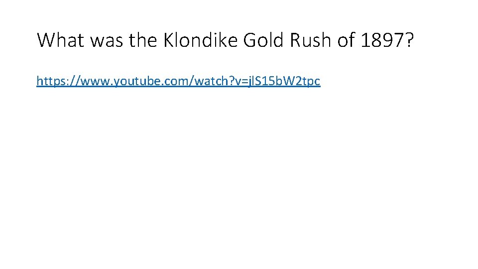 What was the Klondike Gold Rush of 1897? https: //www. youtube. com/watch? v=jl. S