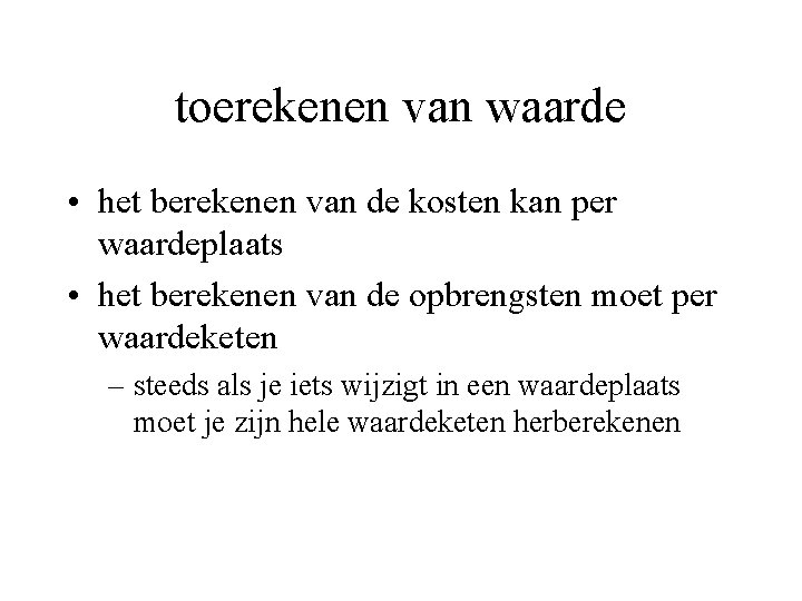 toerekenen van waarde • het berekenen van de kosten kan per waardeplaats • het