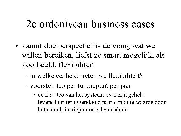 2 e ordeniveau business cases • vanuit doelperspectief is de vraag wat we willen