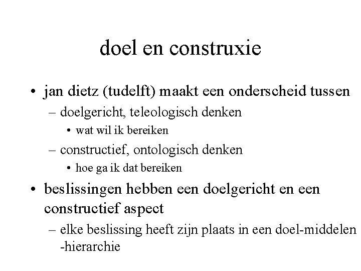 doel en construxie • jan dietz (tudelft) maakt een onderscheid tussen – doelgericht, teleologisch