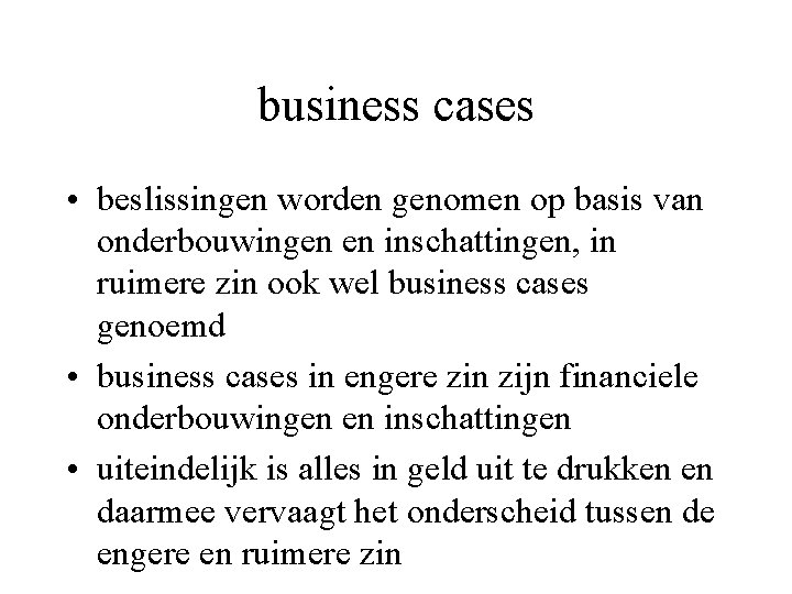 business cases • beslissingen worden genomen op basis van onderbouwingen en inschattingen, in ruimere