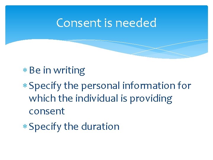 Consent is needed Be in writing Specify the personal information for which the individual