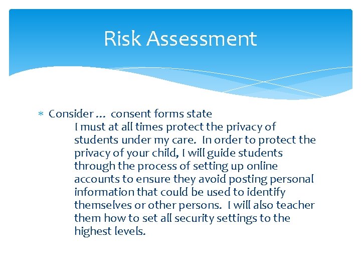 Risk Assessment Consider … consent forms state I must at all times protect the