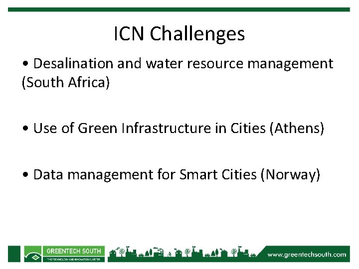 ICN Challenges • Desalination and water resource management (South Africa) • Use of Green