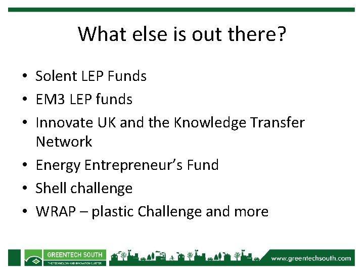 What else is out there? • Solent LEP Funds • EM 3 LEP funds