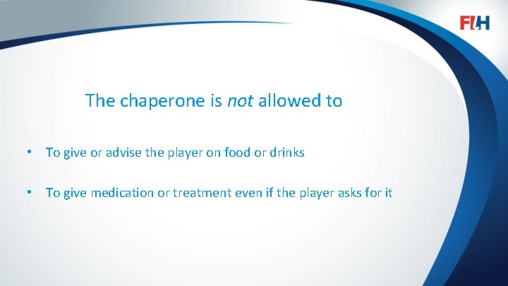 The chaperone is not allowed to FIH – Template Master • To give or
