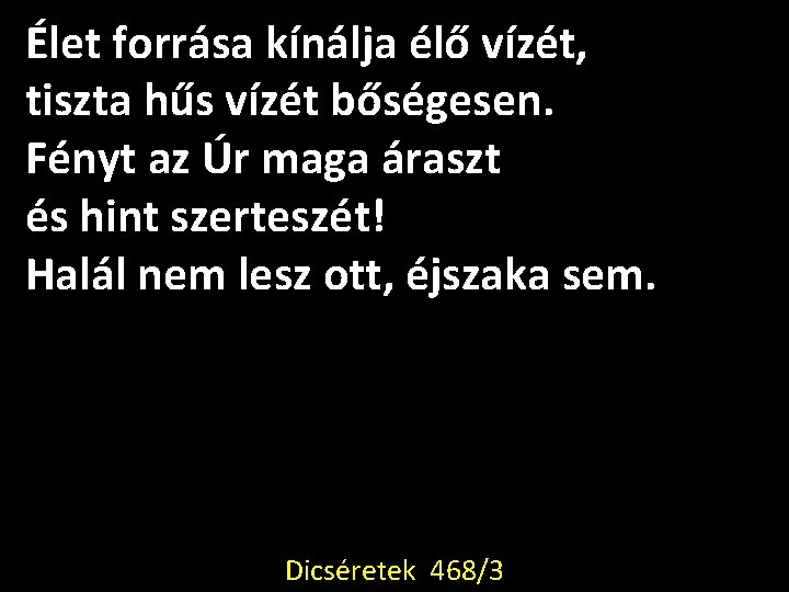 Élet forrása kínálja élő vízét, tiszta hűs vízét bőségesen. Fényt az Úr maga áraszt Élet forrása kínálja élő vízét, tiszta hűs vízét bőségesen. Fényt az Úr maga áraszt