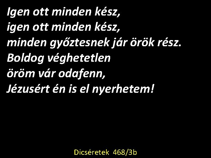 Igen ott minden kész, igen ott minden kész, minden győztesnek jár örök rész. Boldog