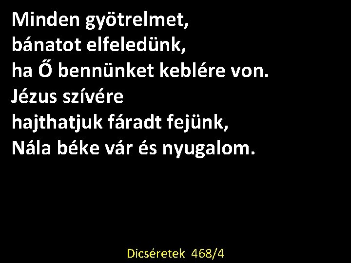 Minden gyötrelmet, bánatot elfeledünk, ha Ő bennünket keblére von. Jézus szívére hajthatjuk fáradt fejünk,