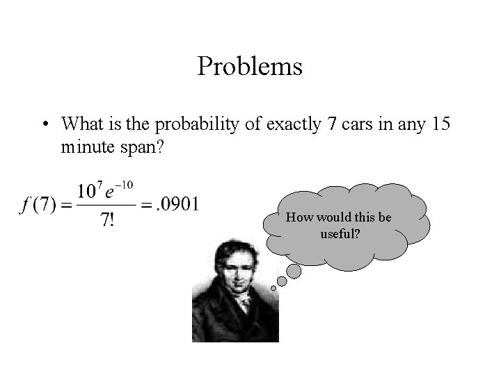 Problems • What is the probability of exactly 7 cars in any 15 minute