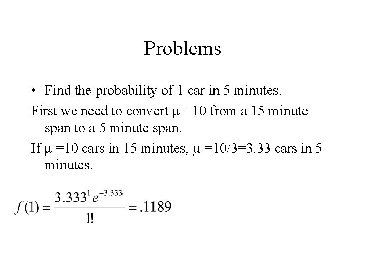 Problems • Find the probability of 1 car in 5 minutes. First we need