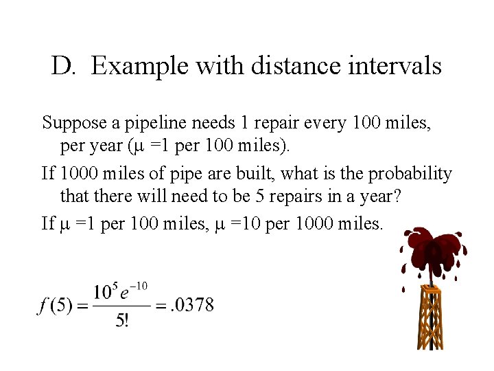 D. Example with distance intervals Suppose a pipeline needs 1 repair every 100 miles,