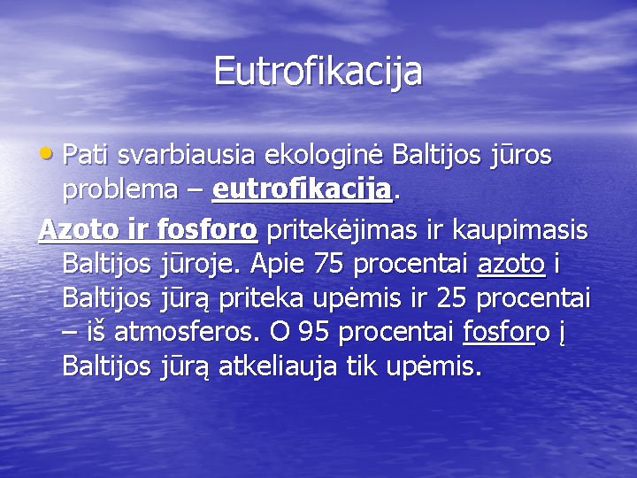 Eutrofikacija • Pati svarbiausia ekologinė Baltijos jūros problema – eutrofikacija. Azoto ir fosforo pritekėjimas