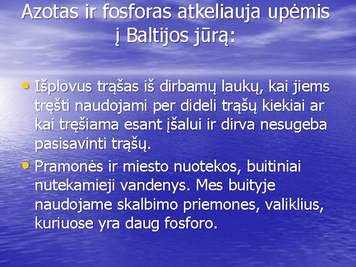 Azotas ir fosforas atkeliauja upėmis į Baltijos jūrą: • Išplovus trąšas iš dirbamų laukų,