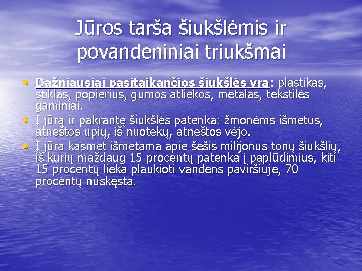Jūros tarša šiukšlėmis ir povandeniniai triukšmai • Dažniausiai pasitaikančios šiukšlės yra: plastikas, • •