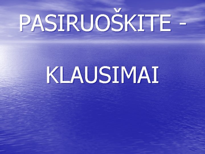 PASIRUOŠKITE KLAUSIMAI 