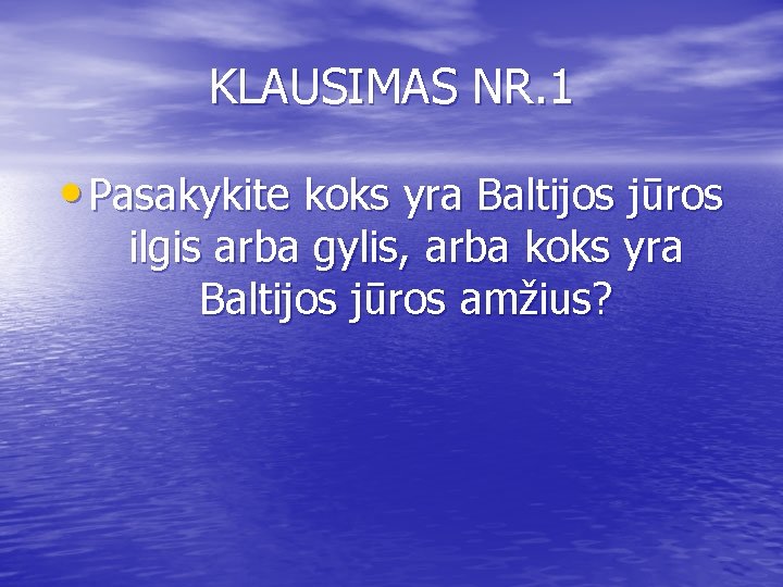 KLAUSIMAS NR. 1 • Pasakykite koks yra Baltijos jūros ilgis arba gylis, arba koks