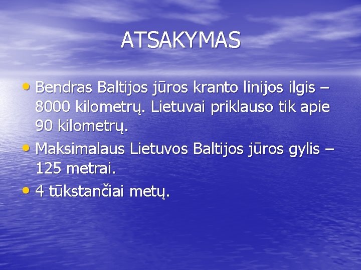 ATSAKYMAS • Bendras Baltijos jūros kranto linijos ilgis – 8000 kilometrų. Lietuvai priklauso tik