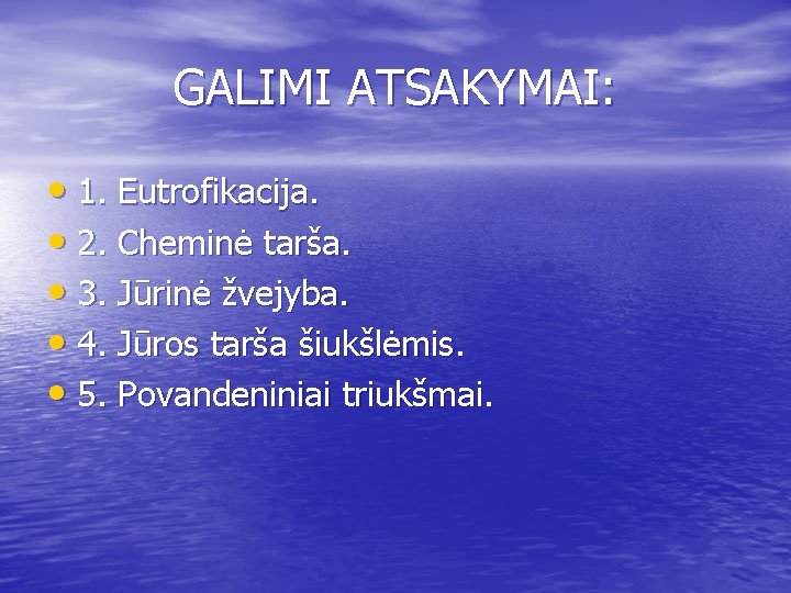 GALIMI ATSAKYMAI: • 1. Eutrofikacija. • 2. Cheminė tarša. • 3. Jūrinė žvejyba. •