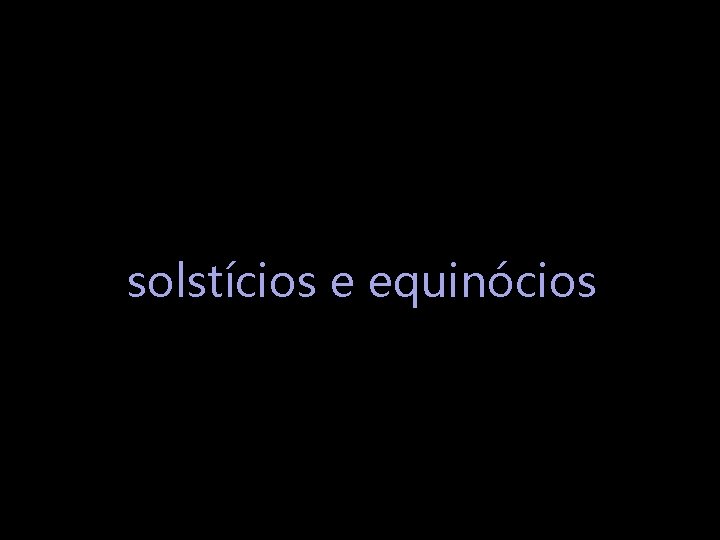 solstícios e equinócios 