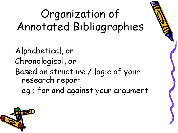 Organization of Annotated Bibliographies Alphabetical, or Chronological, or Based on structure / logic of