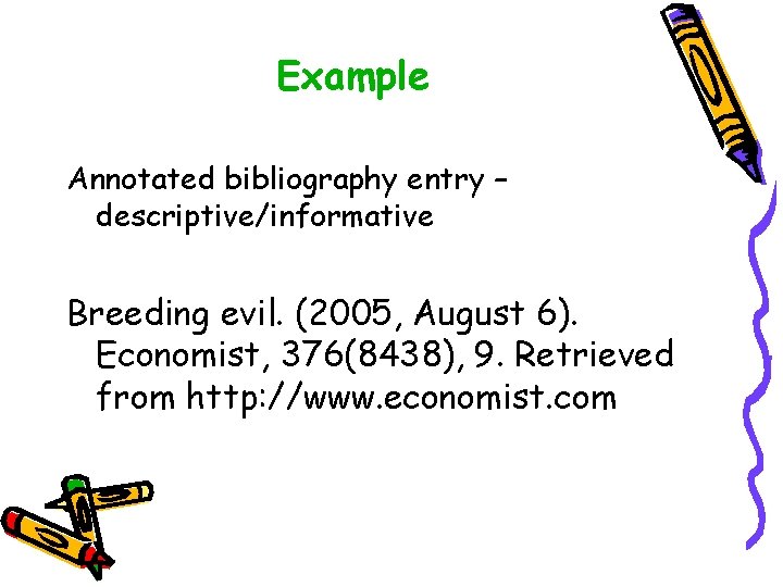 Example Annotated bibliography entry – descriptive/informative Breeding evil. (2005, August 6). Economist, 376(8438), 9.