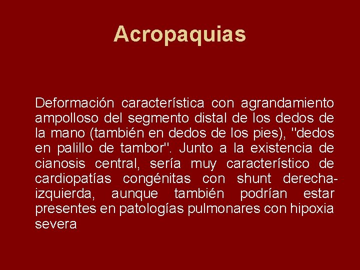 Acropaquias Deformación característica con agrandamiento ampolloso del segmento distal de los dedos de la