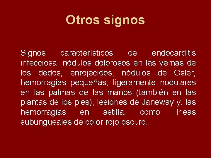 Otros signos Signos característicos de endocarditis infecciosa, nódulos dolorosos en las yemas de los