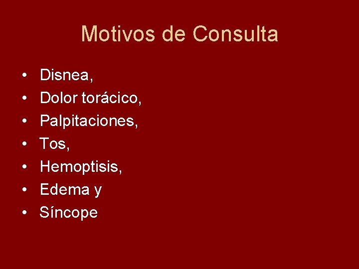 Motivos de Consulta • • Disnea, Dolor torácico, Palpitaciones, Tos, Hemoptisis, Edema y Síncope