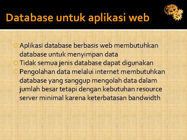 Database untuk aplikasi web Aplikasi database berbasis web membutuhkan database untuk menyimpan data Tidak