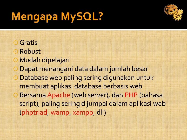 Mengapa My. SQL? Gratis Robust Mudah dipelajari Dapat menangani data dalam jumlah besar Database