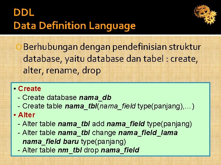 DDL Data Definition Language Berhubungan dengan pendefinisian struktur database, yaitu database dan tabel :