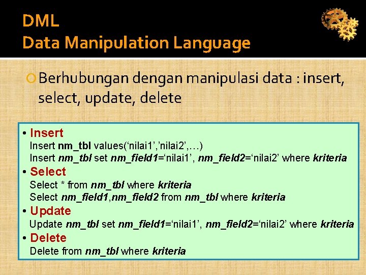 DML Data Manipulation Language Berhubungan dengan manipulasi data : insert, select, update, delete • DML Data Manipulation Language Berhubungan dengan manipulasi data : insert, select, update, delete •
