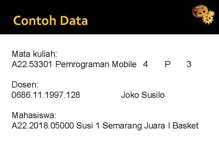 Contoh Data Mata kuliah: A 22. 53301 Pemrograman Mobile 4 Dosen: 0686. 11. 1997. Contoh Data Mata kuliah: A 22. 53301 Pemrograman Mobile 4 Dosen: 0686. 11. 1997.