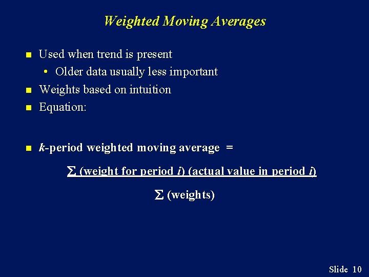 Weighted Moving Averages n Used when trend is present • Older data usually less
