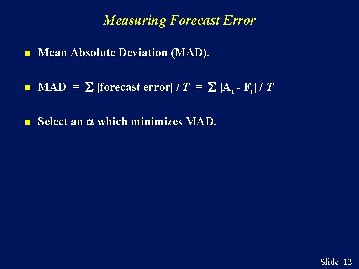 Measuring Forecast Error n Mean Absolute Deviation (MAD). n MAD = |forecast error| /