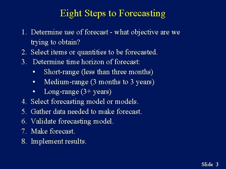 Eight Steps to Forecasting 1. Determine use of forecast - what objective are we