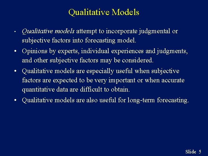 Qualitative Models • Qualitative models attempt to incorporate judgmental or subjective factors into forecasting