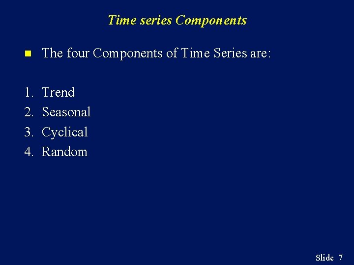 Time series Components n The four Components of Time Series are: 1. 2. 3.
