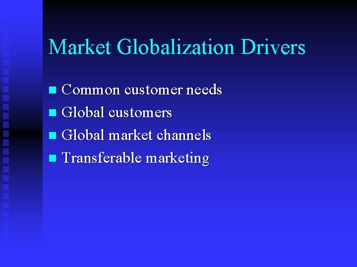 Market Globalization Drivers Common customer needs n Global customers n Global market channels n