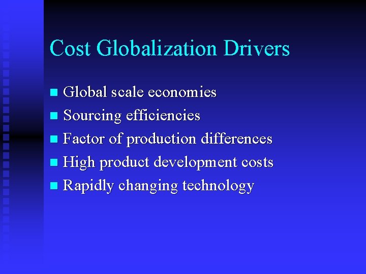 Cost Globalization Drivers Global scale economies n Sourcing efficiencies n Factor of production differences