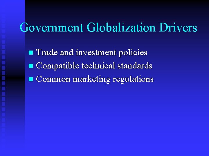 Government Globalization Drivers Trade and investment policies n Compatible technical standards n Common marketing