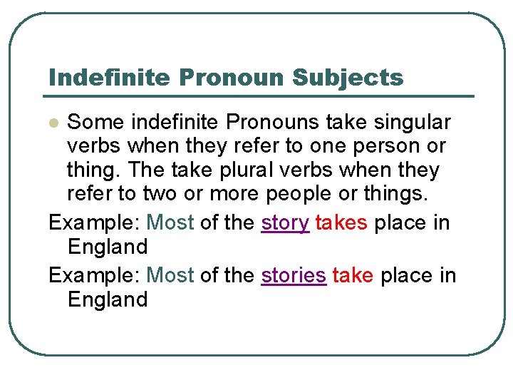 Indefinite Pronoun Subjects Some indefinite Pronouns take singular verbs when they refer to one