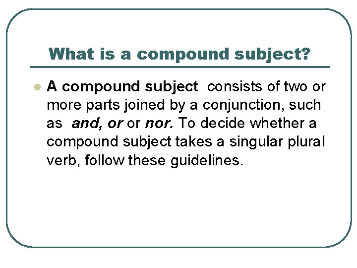 What is a compound subject? l A compound subject consists of two or more