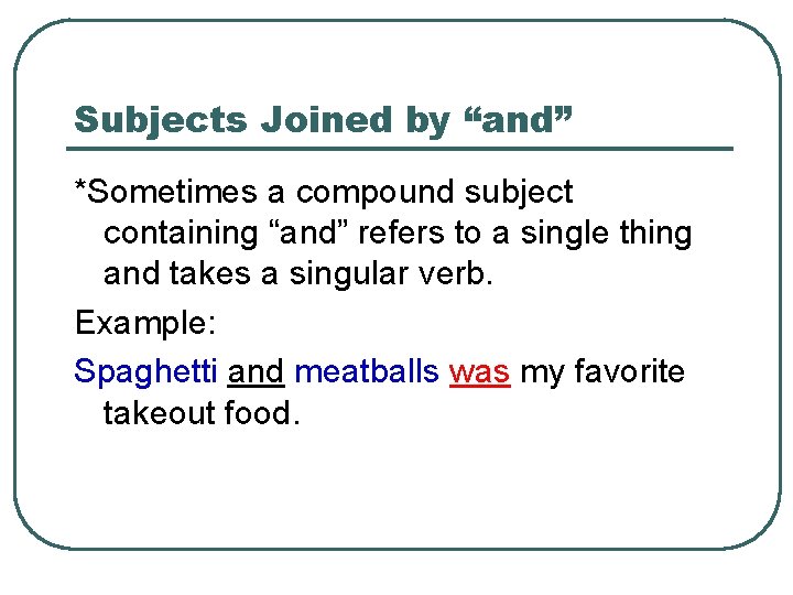 Subjects Joined by “and” *Sometimes a compound subject containing “and” refers to a single