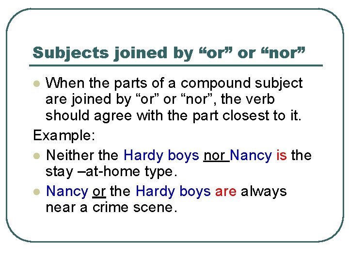 Subjects joined by “or” or “nor” When the parts of a compound subject are